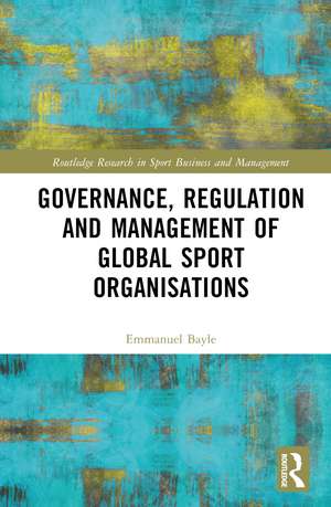 Governance, Regulation and Management of Global Sport Organisations de Emmanuel Bayle