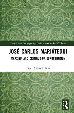 José Carlos Mariátegui: Marxism and Critique of Eurocentrism de Deni Alfaro Rubbo