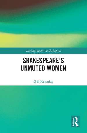 Shakespeare’s Unmuted Women de Gül Kurtuluş