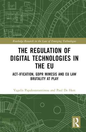 The Regulation of Digital Technologies in the EU: Act-ification, GDPR Mimesis and EU Law Brutality at Play de Vagelis Papakonstantinou