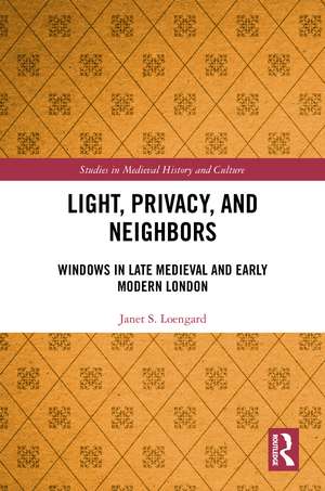 Light, Privacy, and Neighbors: Windows in Late Medieval and Early Modern London de Janet S. Loengard