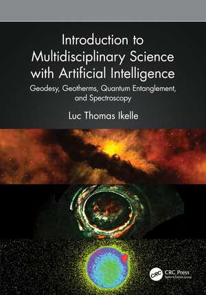 Introduction to Multidisciplinary Science with Artificial Intelligence: Geodesy, Geotherms, Quantum Entanglement, and Spectroscopy de Luc Thomas Ikelle