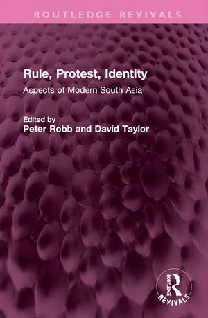 Rule, Protest, Identity: Aspects of Modern South Asia de Peter Robb