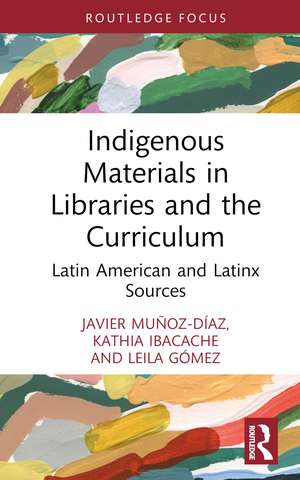 Indigenous Materials in Libraries and the Curriculum: Latin American and Latinx Sources de Javier Muñoz-Díaz