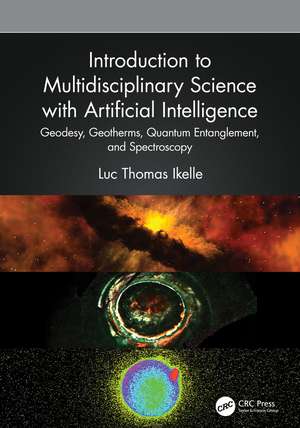 Introduction to Multidisciplinary Science with Artificial Intelligence: Geodesy, Geotherms, Quantum Entanglement, and Spectroscopy de Luc Thomas Ikelle