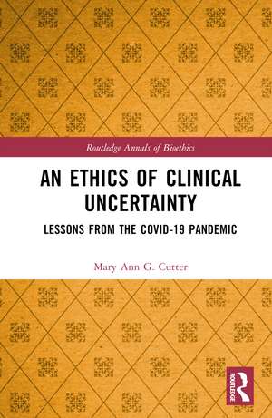 An Ethics of Clinical Uncertainty: Lessons from the COVID-19 Pandemic de Mary Ann G. Cutter