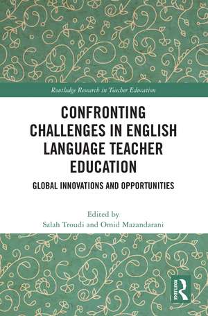 Confronting Challenges in English Language Teacher Education: Global Innovations and Opportunities de Salah Troudi