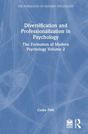 Diversification and Professionalization in Psychology: The Formation of Modern Psychology Volume 2 de Csaba Pléh