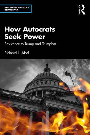 How Autocrats Seek Power: Resistance to Trump and Trumpism de Richard L. Abel