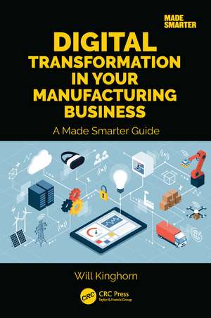 Digital Transformation in Your Manufacturing Business: A Made Smarter Guide de Will Kinghorn