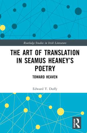 The Art of Translation in Seamus Heaney’s Poetry: Toward Heaven de Edward T. Duffy