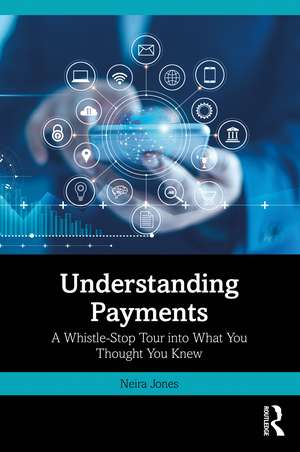 Understanding Payments: A Whistle-Stop Tour into What You Thought You Knew de Neira Jones