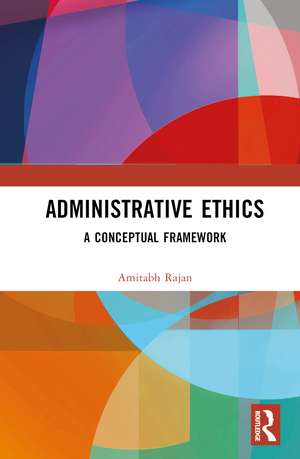 Administrative Ethics: A Conceptual Framework de Amitabh Rajan