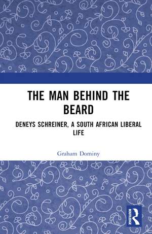 The Man behind the Beard: Deneys Schreiner, a South African Liberal Life de Graham Dominy