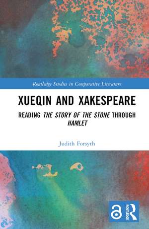 Xueqin and Xakespeare: Reading The Story of the Stone through Hamlet de Judith Forsyth