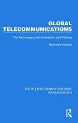 Global Telecommunications: The Technology, Administration and Policies de Raymond Akwule