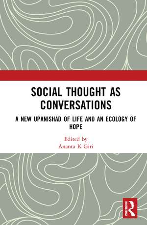 Social Thought as Conversations: A New Upanishad of Life and an Ecology of Hope de Ananta K Giri