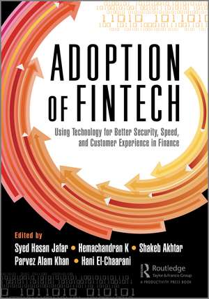 The Adoption of Fintech: Using Technology for Better Security, Speed, and Customer Experience in Finance de Syed Hasan Jafar