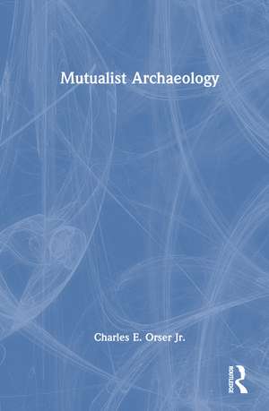 Mutualist Archaeology de Charles E. Orser Jr.