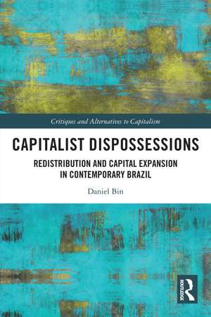 Capitalist Dispossessions: Redistribution and Capital Expansion in Contemporary Brazil de Daniel Bin