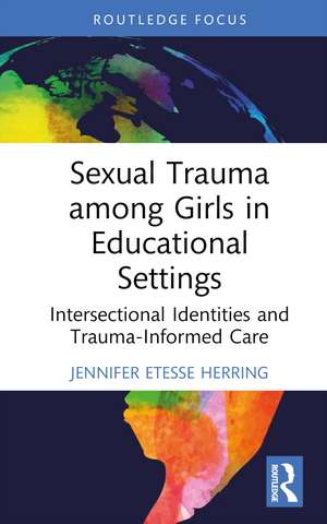 Sexual Trauma among Girls in Educational Settings: Intersectional Identities and Trauma-Informed Care de Jennifer Etesse Herring