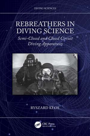 Rebreathers In Diving Science: Semi-Closed and Closed Circuit Diving Apparatuses de Ryszard Kłos