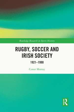 Rugby, Soccer and Irish Society: 1921-1990 de Conor Murray