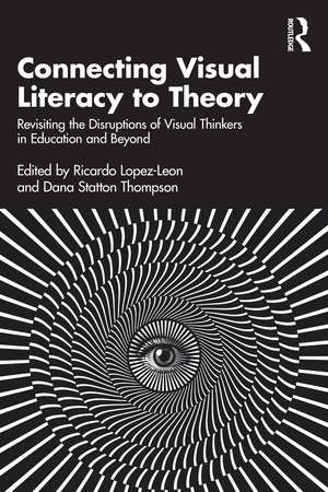 Connecting Visual Literacy to Theory: Revisiting the Disruptions of Visual Thinkers in Education and Beyond de Ricardo Lopez-Leon