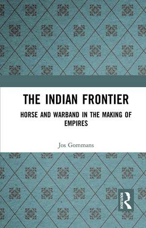 The Indian Frontier: Horse and Warband in the Making of Empires de Jos Gommans