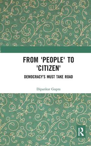 From 'People' to 'Citizen': Democracy’s Must Take Road de Dipankar Gupta