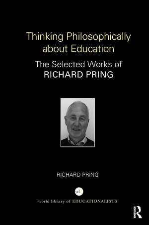 Thinking Philosophically about Education: The Selected Works of Richard Pring de Richard Pring