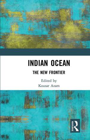 Indian Ocean: The New Frontier de Kousar J Azam