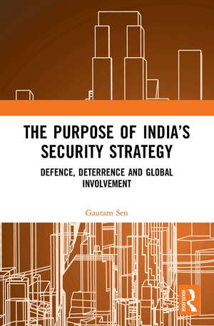 The Purpose of India’s Security Strategy: Defence, Deterrence and Global Involvement de Gautam Sen