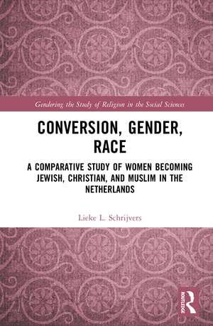 Conversion, Gender, Race: A Comparative Study of Women Becoming Jewish, Christian, and Muslim in the Netherlands de Lieke L. Schrijvers