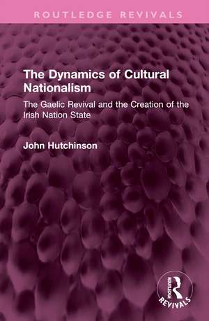 The Dynamics of Cultural Nationalism: The Gaelic Revival and the Creation of the Irish Nation State de John Hutchinson