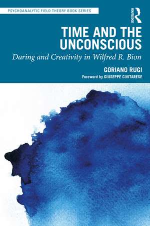 Time and the Unconscious: Daring and Creativity in Wilfred R. Bion de Goriano Rugi