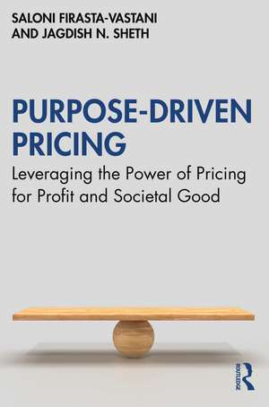 Purpose-Driven Pricing: Leveraging the Power of Pricing for Profit and Societal Good de Saloni Firasta-Vastani