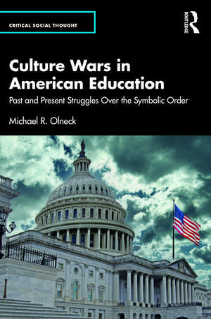 Culture Wars in American Education: Past and Present Struggles Over the Symbolic Order de Michael R. Olneck