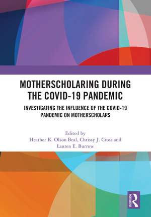 MotherScholaring During the COVID-19 Pandemic: Investigating the Influence of the COVID-19 Pandemic on MotherScholars de Heather K. Olson Beal