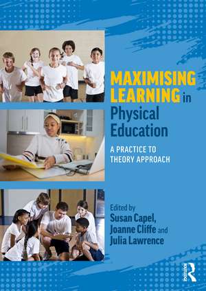 Maximising Learning in Physical Education: A Practice to Theory Approach de Susan Capel