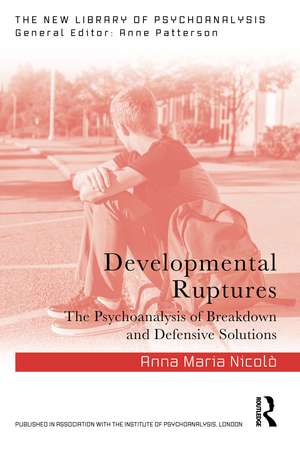 Developmental Ruptures: The psychoanalysis of breakdown and defensive solutions de Anna Maria Nicolò