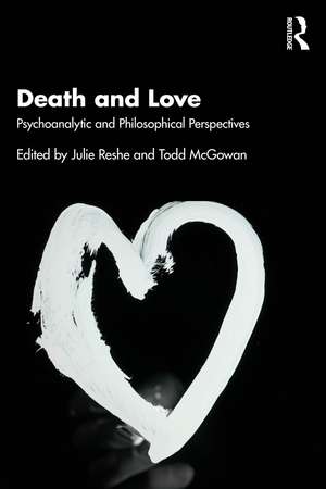 Death and Love: Psychoanalytic and Philosophical Perspectives de Julie Reshe