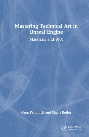Mastering Technical Art in Unreal Engine: Materials and VFX de Greg Penninck