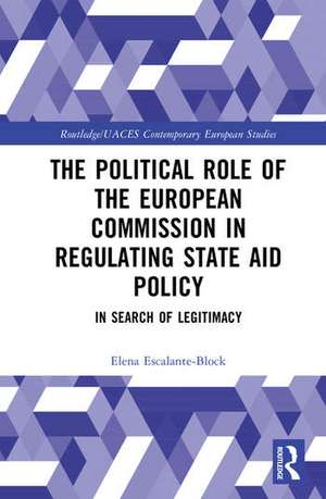 The Political Role of the European Commission in Regulating State Aid policy de Elena Escalante-Block