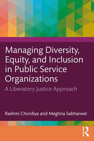 Managing Diversity, Equity, and Inclusion in Public Service Organizations: A Liberatory Justice Approach de Rashmi Chordiya