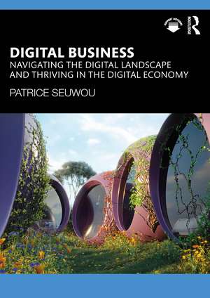 Digital Business: Navigating the Digital Landscape and Thriving in the Digital Economy de Patrice Seuwou