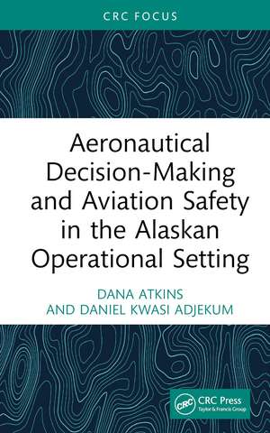 Aeronautical Decision-Making and Aviation Safety in the Alaskan Operational Setting de Dana Atkins