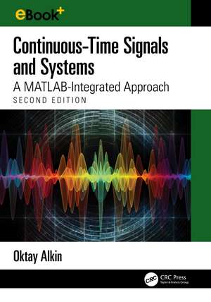 Continuous-Time Signals and Systems: A MATLAB-Integrated Approach, Second Edition de Oktay Alkin
