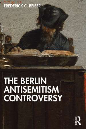 The Berlin Antisemitism Controversy de Frederick C. Beiser