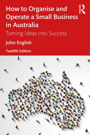 How to Organise and Operate a Small Business in Australia: Turning Ideas into Success de John English